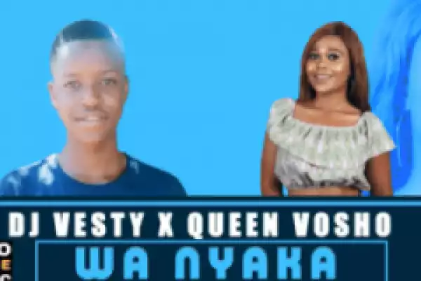 DJ Vesty - Wa Nyaka ft. Queen Vosho